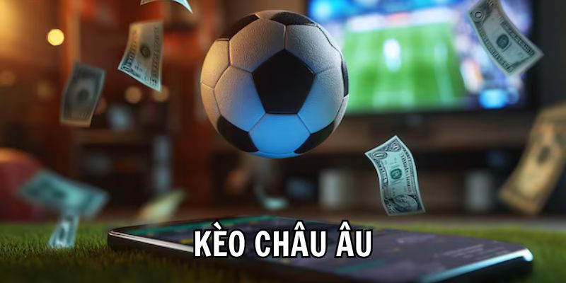 Thông Tin Kèo Châu Âu Chuẩn Kinh Nghiệm Dễ Thắng