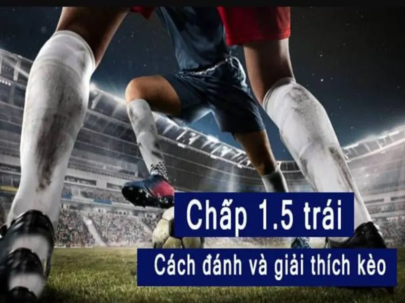 Soi kèo chấp 1.5 hấp dẫn, thú vị và những sai lầm cần tránh - Cobersun